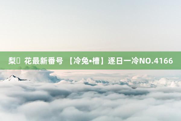 梨々花最新番号 【冷兔•槽】逐日一冷NO.4166