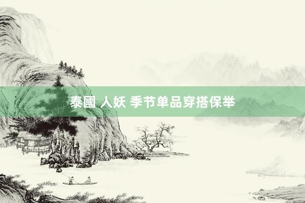 泰國 人妖 季节单品穿搭保举