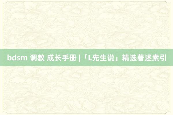 bdsm 调教 成长手册 |「L先生说」精选著述索引